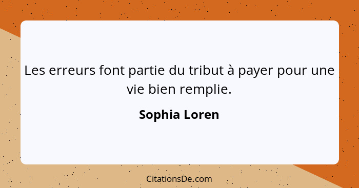 Les erreurs font partie du tribut à payer pour une vie bien remplie.... - Sophia Loren