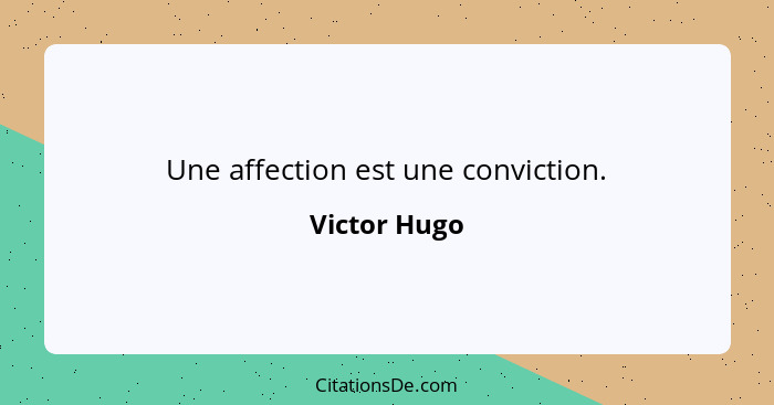 Une affection est une conviction.... - Victor Hugo