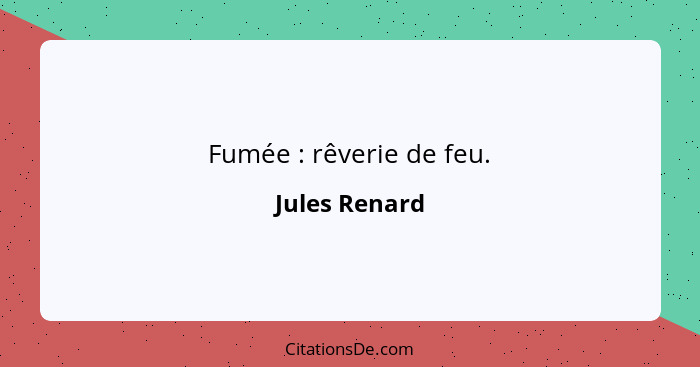 Fumée : rêverie de feu.... - Jules Renard