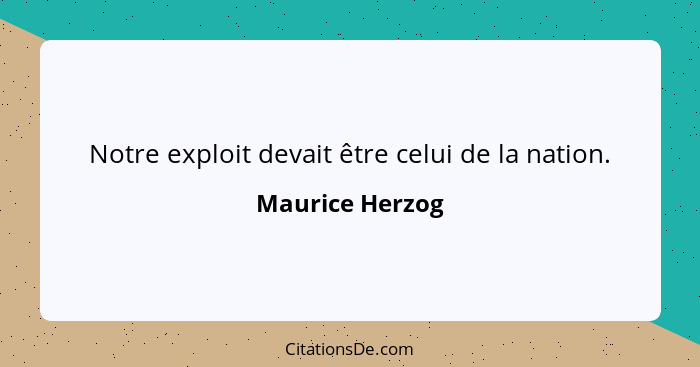 Notre exploit devait être celui de la nation.... - Maurice Herzog