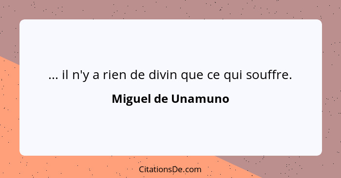 ... il n'y a rien de divin que ce qui souffre.... - Miguel de Unamuno