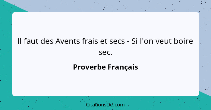 Il faut des Avents frais et secs - Si l'on veut boire sec.... - Proverbe Français