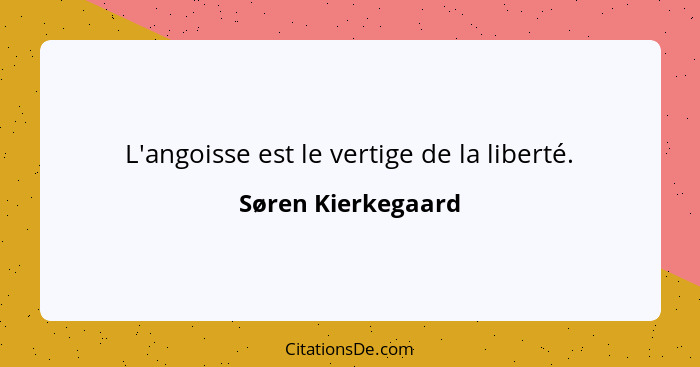 L'angoisse est le vertige de la liberté.... - Søren Kierkegaard