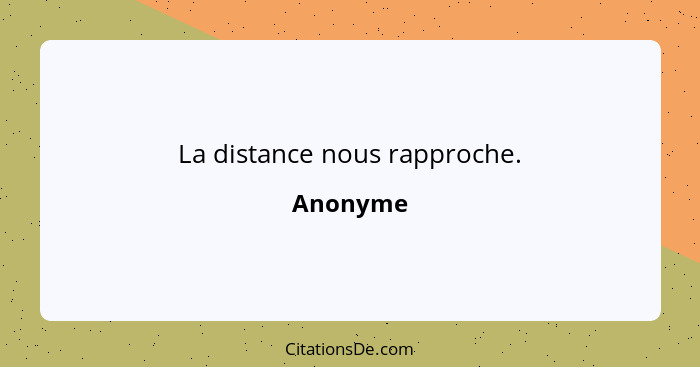 La distance nous rapproche.... - Anonyme