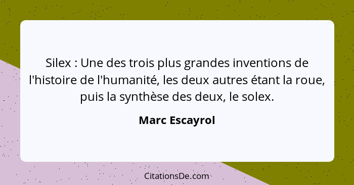 Silex : Une des trois plus grandes inventions de l'histoire de l'humanité, les deux autres étant la roue, puis la synthèse des de... - Marc Escayrol