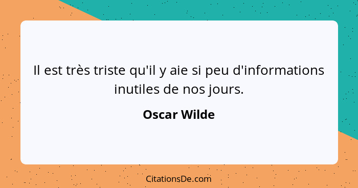 Il est très triste qu'il y aie si peu d'informations inutiles de nos jours.... - Oscar Wilde