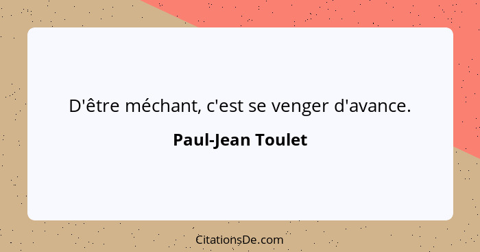 D'être méchant, c'est se venger d'avance.... - Paul-Jean Toulet