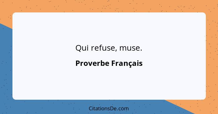 Qui refuse, muse.... - Proverbe Français