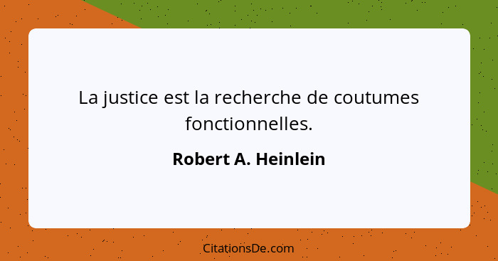 La justice est la recherche de coutumes fonctionnelles.... - Robert A. Heinlein