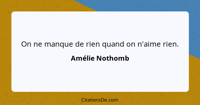 On ne manque de rien quand on n'aime rien.... - Amélie Nothomb