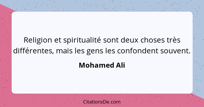 Religion et spiritualité sont deux choses très différentes, mais les gens les confondent souvent.... - Mohamed Ali