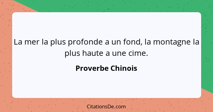 La mer la plus profonde a un fond, la montagne la plus haute a une cime.... - Proverbe Chinois