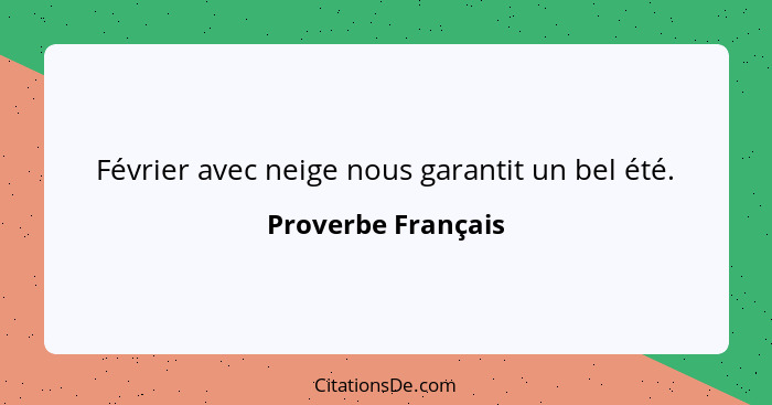 Février avec neige nous garantit un bel été.... - Proverbe Français