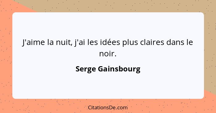 J'aime la nuit, j'ai les idées plus claires dans le noir.... - Serge Gainsbourg