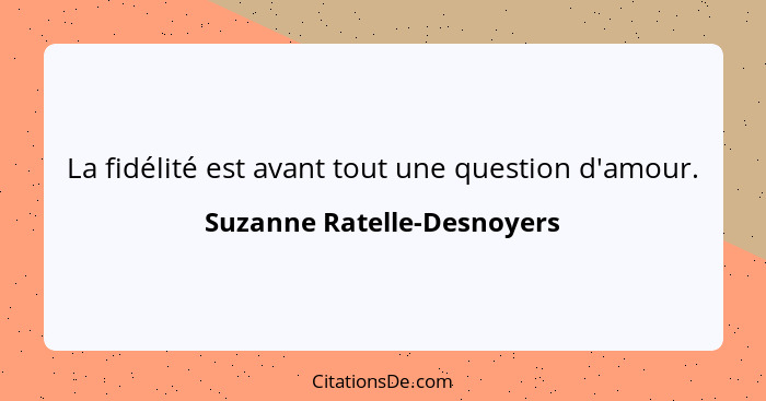 La fidélité est avant tout une question d'amour.... - Suzanne Ratelle-Desnoyers