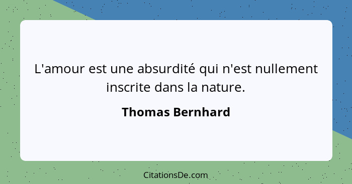 L'amour est une absurdité qui n'est nullement inscrite dans la nature.... - Thomas Bernhard