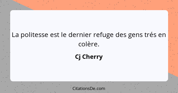 La politesse est le dernier refuge des gens trés en colère.... - Cj Cherry