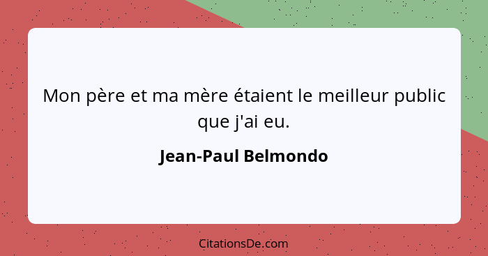 Mon père et ma mère étaient le meilleur public que j'ai eu.... - Jean-Paul Belmondo