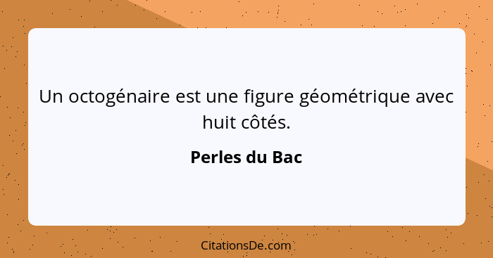 Un octogénaire est une figure géométrique avec huit côtés.... - Perles du Bac