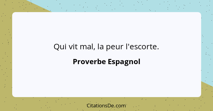 Qui vit mal, la peur l'escorte.... - Proverbe Espagnol