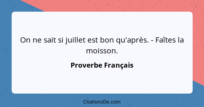 On ne sait si juillet est bon qu'après. - Faîtes la moisson.... - Proverbe Français