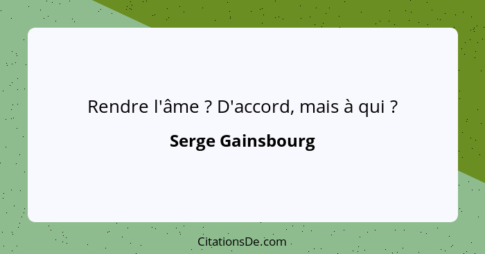 Rendre l'âme ? D'accord, mais à qui ?... - Serge Gainsbourg