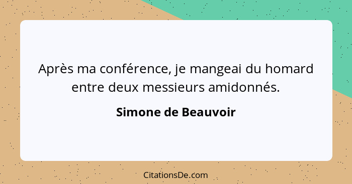 Après ma conférence, je mangeai du homard entre deux messieurs amidonnés.... - Simone de Beauvoir