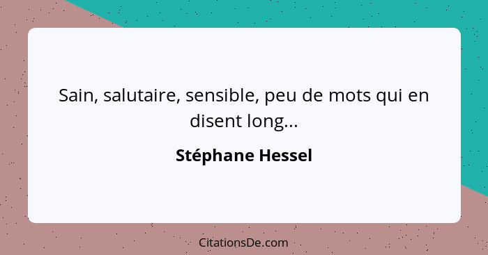 Sain, salutaire, sensible, peu de mots qui en disent long...... - Stéphane Hessel