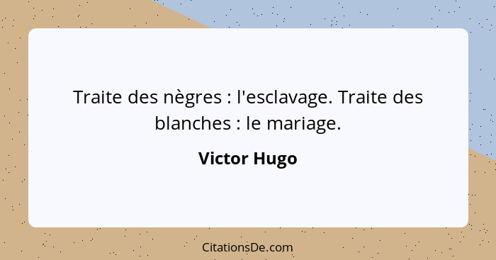 Traite des nègres : l'esclavage. Traite des blanches : le mariage.... - Victor Hugo