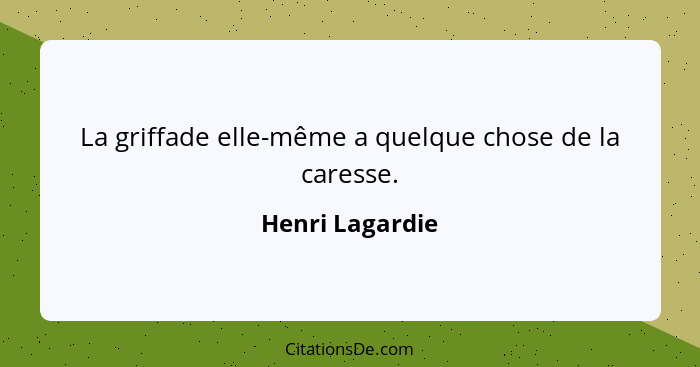 La griffade elle-même a quelque chose de la caresse.... - Henri Lagardie