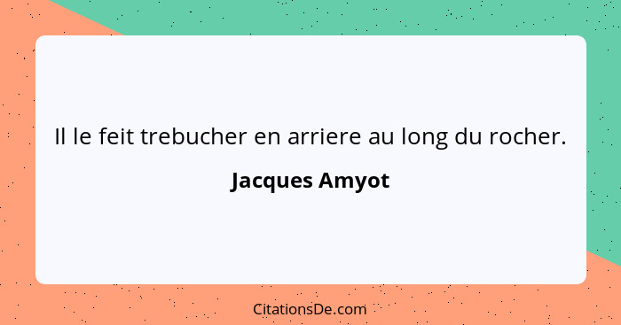 Il le feit trebucher en arriere au long du rocher.... - Jacques Amyot