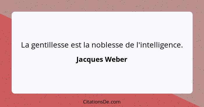 La gentillesse est la noblesse de l'intelligence.... - Jacques Weber