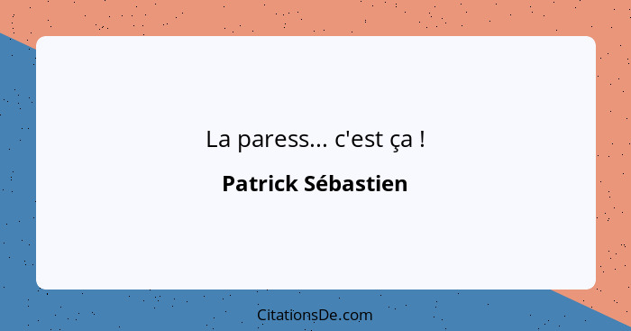 La paress... c'est ça !... - Patrick Sébastien