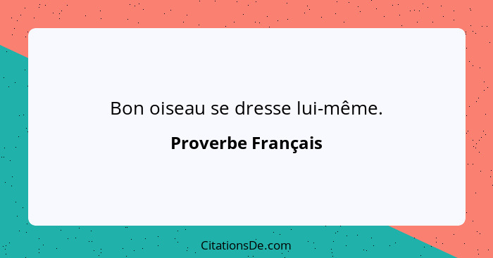 Bon oiseau se dresse lui-même.... - Proverbe Français