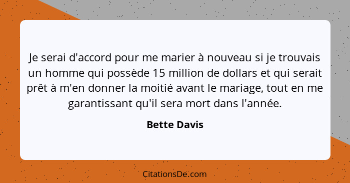 Je serai d'accord pour me marier à nouveau si je trouvais un homme qui possède 15 million de dollars et qui serait prêt à m'en donner la... - Bette Davis