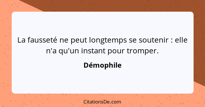 La fausseté ne peut longtemps se soutenir : elle n'a qu'un instant pour tromper.... - Démophile