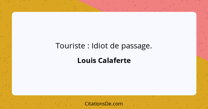 Touriste : Idiot de passage.... - Louis Calaferte