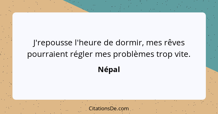 J'repousse l'heure de dormir, mes rêves pourraient régler mes problèmes trop vite.... - Népal