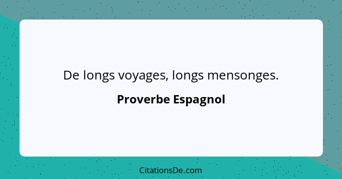 De longs voyages, longs mensonges.... - Proverbe Espagnol