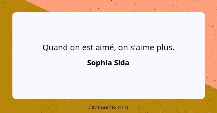 Quand on est aimé, on s'aime plus.... - Sophia Sida