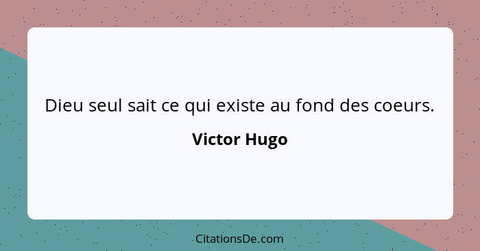 Dieu seul sait ce qui existe au fond des coeurs.... - Victor Hugo