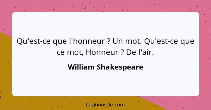 Qu'est-ce que l'honneur ? Un mot. Qu'est-ce que ce mot, Honneur ? De l'air.... - William Shakespeare