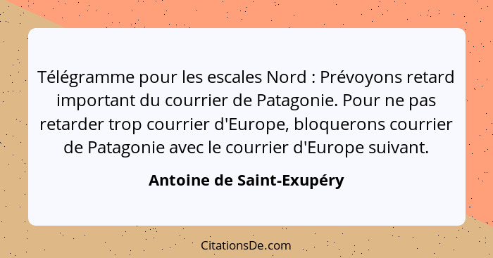 Télégramme pour les escales Nord : Prévoyons retard important du courrier de Patagonie. Pour ne pas retarder trop cour... - Antoine de Saint-Exupéry