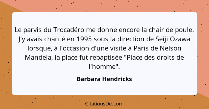 Le parvis du Trocadéro me donne encore la chair de poule. J'y avais chanté en 1995 sous la direction de Seiji Ozawa lorsque, à l'o... - Barbara Hendricks