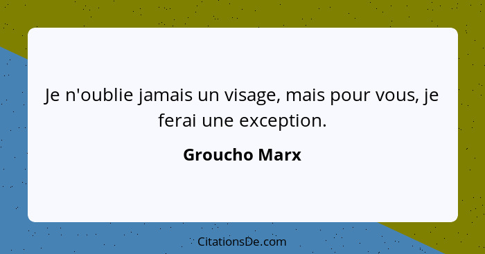 Je n'oublie jamais un visage, mais pour vous, je ferai une exception.... - Groucho Marx