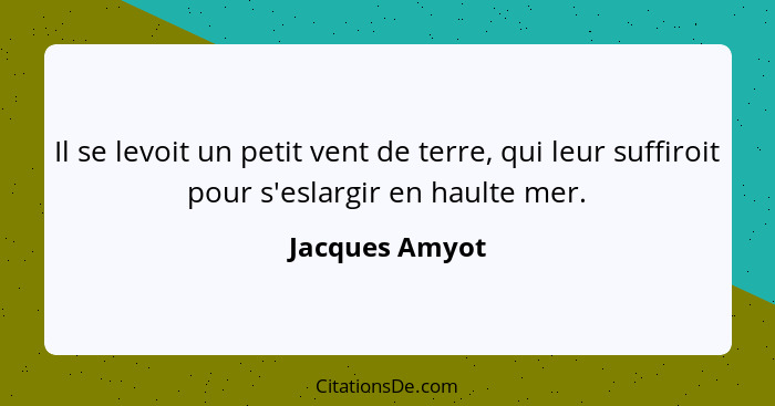 Il se levoit un petit vent de terre, qui leur suffiroit pour s'eslargir en haulte mer.... - Jacques Amyot