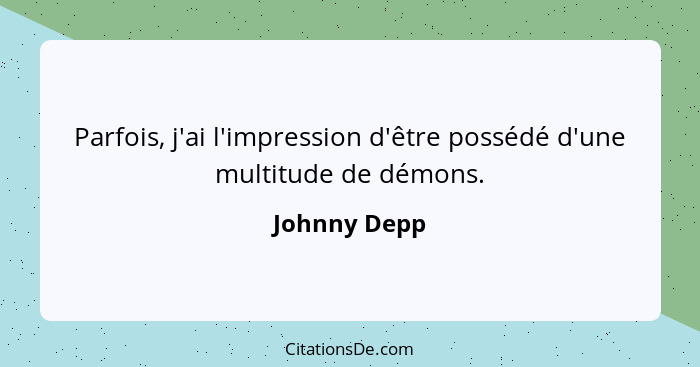 Parfois, j'ai l'impression d'être possédé d'une multitude de démons.... - Johnny Depp