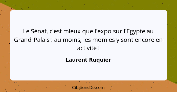 Le Sénat, c'est mieux que l'expo sur l'Egypte au Grand-Palais : au moins, les momies y sont encore en activité !... - Laurent Ruquier