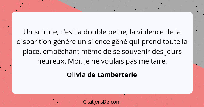 Un suicide, c'est la double peine, la violence de la disparition génère un silence gêné qui prend toute la place, empêchant mê... - Olivia de Lamberterie