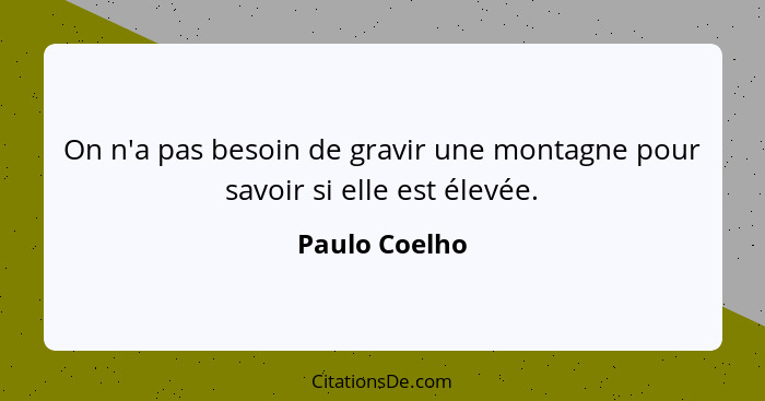 On n'a pas besoin de gravir une montagne pour savoir si elle est élevée.... - Paulo Coelho